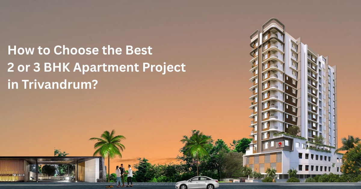 How to Choose the Best 2 or 3 BHK Apartment Project in Trivandrum?